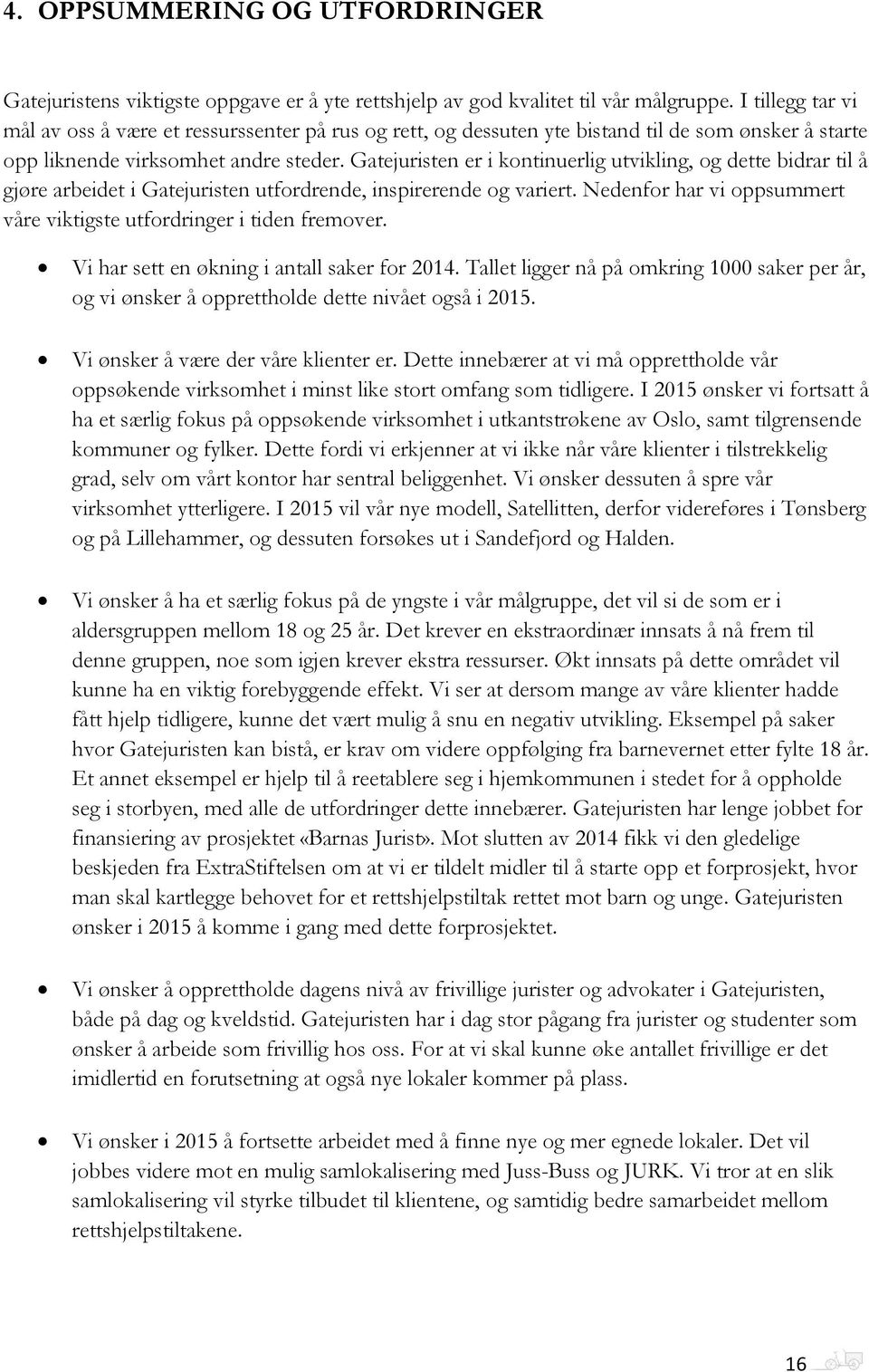 Gatejuristen er i kontinuerlig utvikling, og dette bidrar til å gjøre arbeidet i Gatejuristen utfordrende, inspirerende og variert.