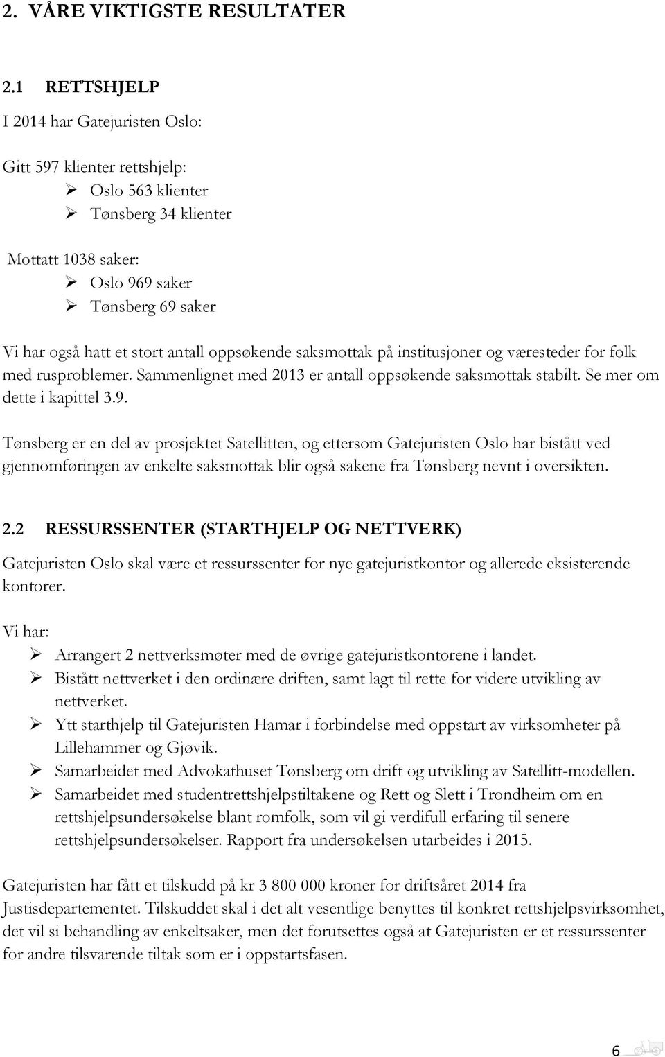 oppsøkende saksmottak på institusjoner og væresteder for folk med rusproblemer. Sammenlignet med 2013 er antall oppsøkende saksmottak stabilt. Se mer om dette i kapittel 3.9.