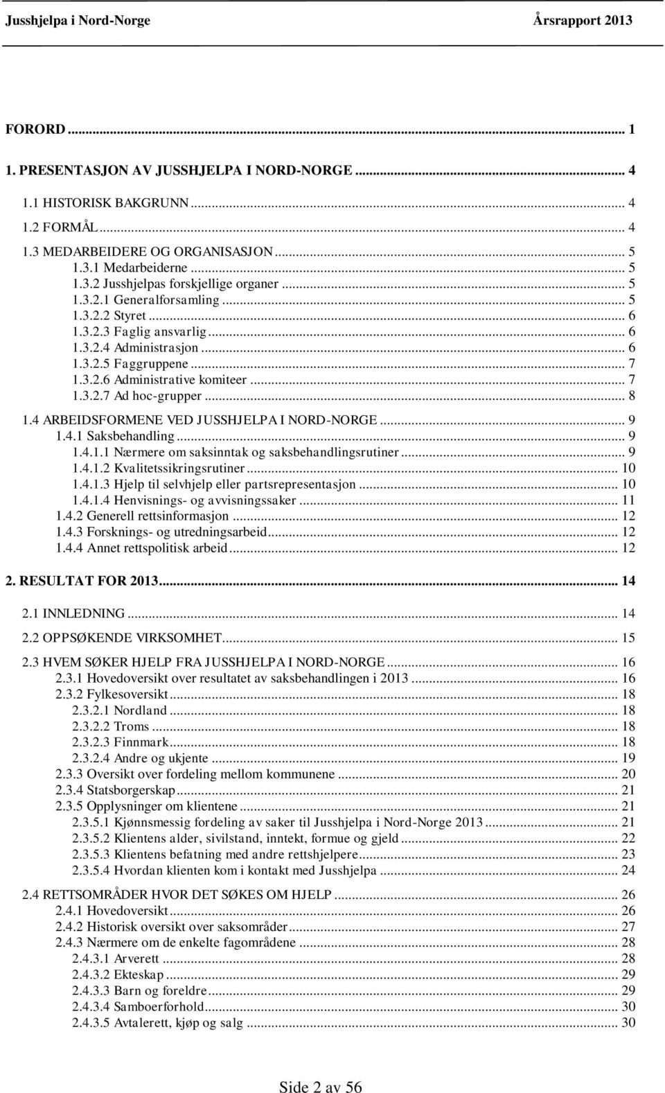 .. 8 1.4 ARBEIDSFORMENE VED JUSSHJELPA I NORD-NORGE... 9 1.4.1 Saksbehandling... 9 1.4.1.1 Nærmere om saksinntak og saksbehandlingsrutiner... 9 1.4.1.2 Kvalitetssikringsrutiner... 10 1.4.1.3 Hjelp til selvhjelp eller partsrepresentasjon.