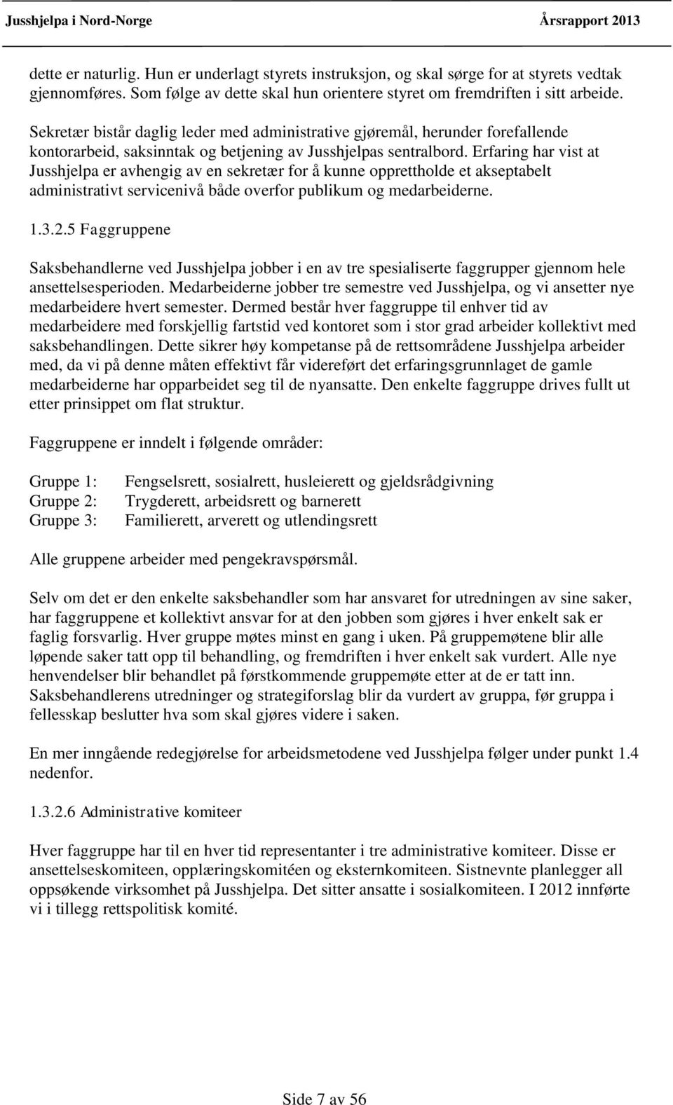 Erfaring har vist at Jusshjelpa er avhengig av en sekretær for å kunne opprettholde et akseptabelt administrativt servicenivå både overfor publikum og medarbeiderne. 1.3.2.