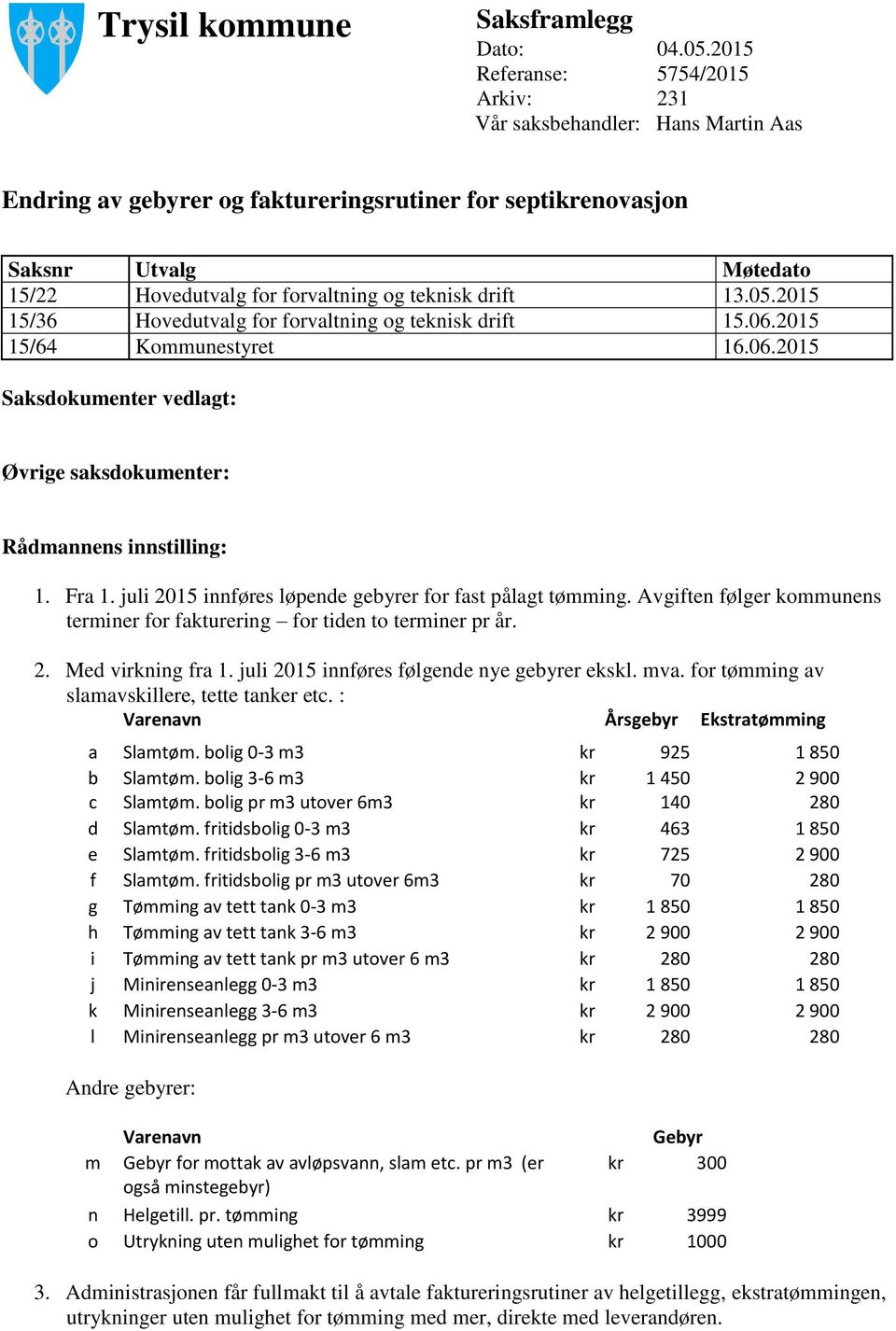 teknisk drift 13.05.2015 15/36 Hovedutvalg for forvaltning og teknisk drift 15.06.2015 15/64 Kommunestyret 16.06.2015 Saksdokumenter vedlagt: Øvrige saksdokumenter: Rådmannens innstilling: 1. Fra 1.