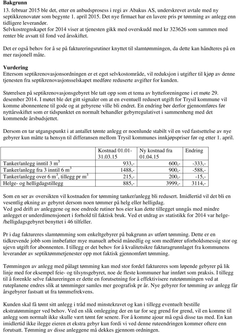 Selvkostregnskapet for 2014 viser at tjenesten gikk med overskudd med kr 323626 som sammen med renter ble avsatt til fond ved årsskiftet.