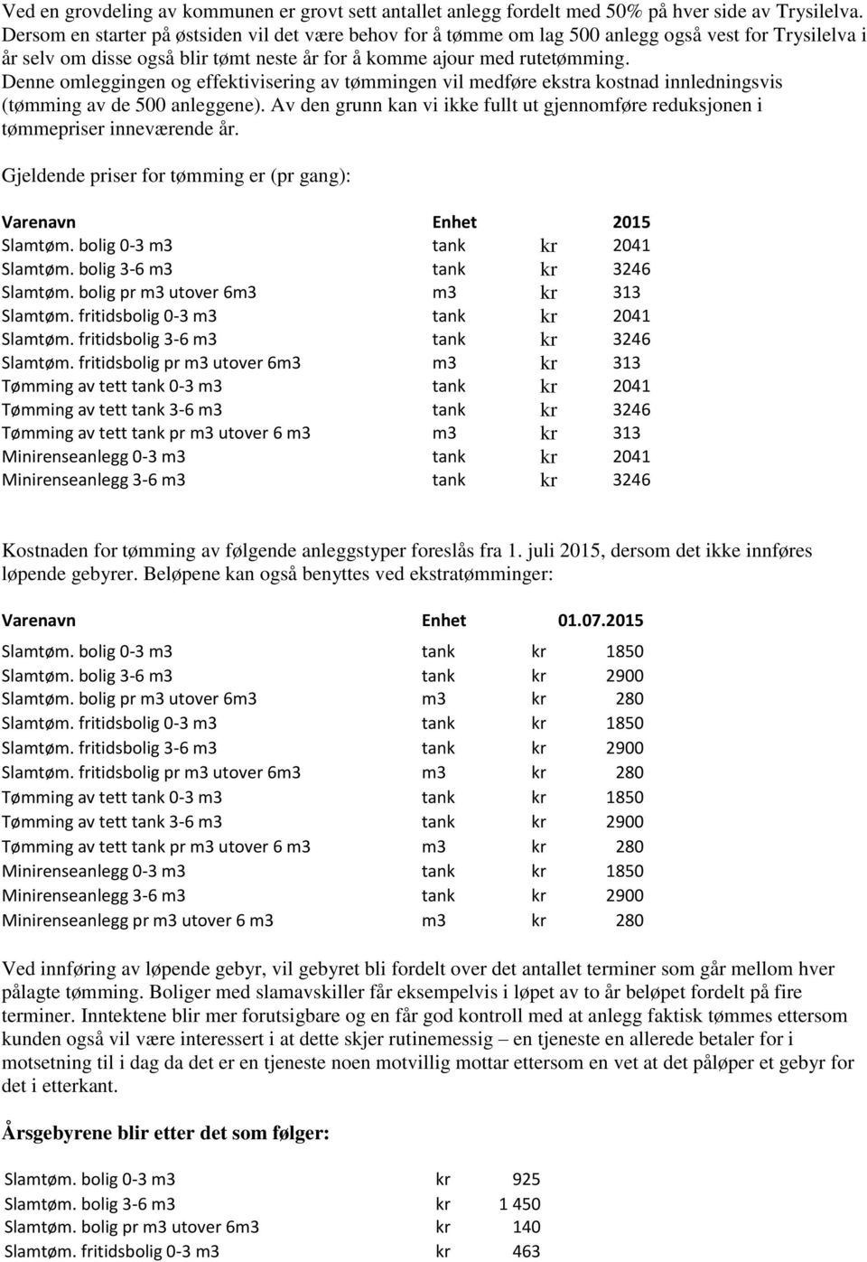 Denne omleggingen og effektivisering av tømmingen vil medføre ekstra kostnad innledningsvis (tømming av de 500 anleggene).