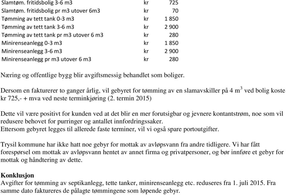 Minirenseanlegg 3-6 m3 kr 2 900 Minirenseanlegg pr m3 utover 6 m3 kr 280 Næring og offentlige bygg blir avgiftsmessig behandlet som boliger.