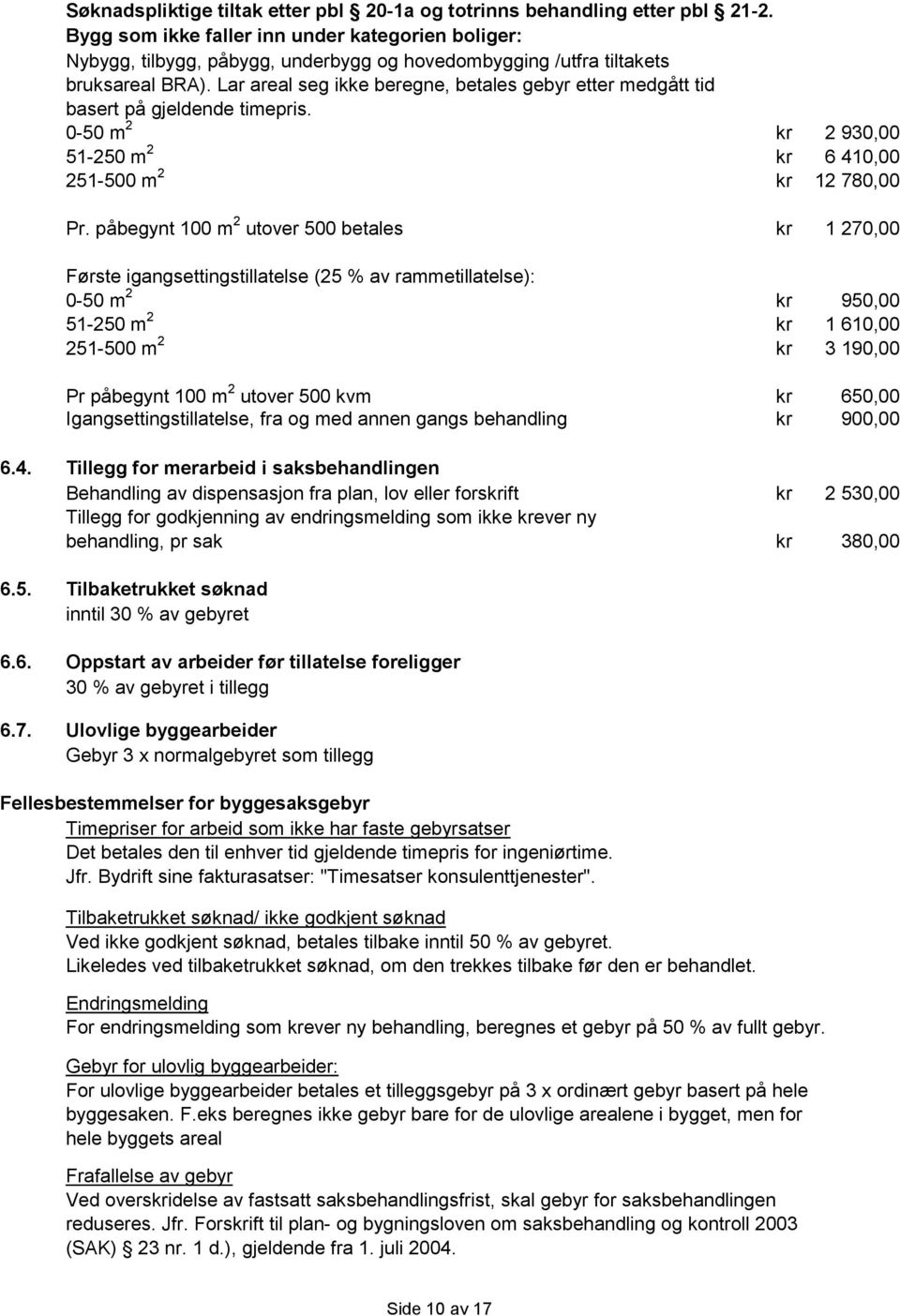 Lar areal seg ikke beregne, betales gebyr etter medgått tid basert på gjeldende timepris. 0-50 m 2 51-250 m 2 251-500 m 2 2 930,00 6 410,00 12 780,00 Pr.