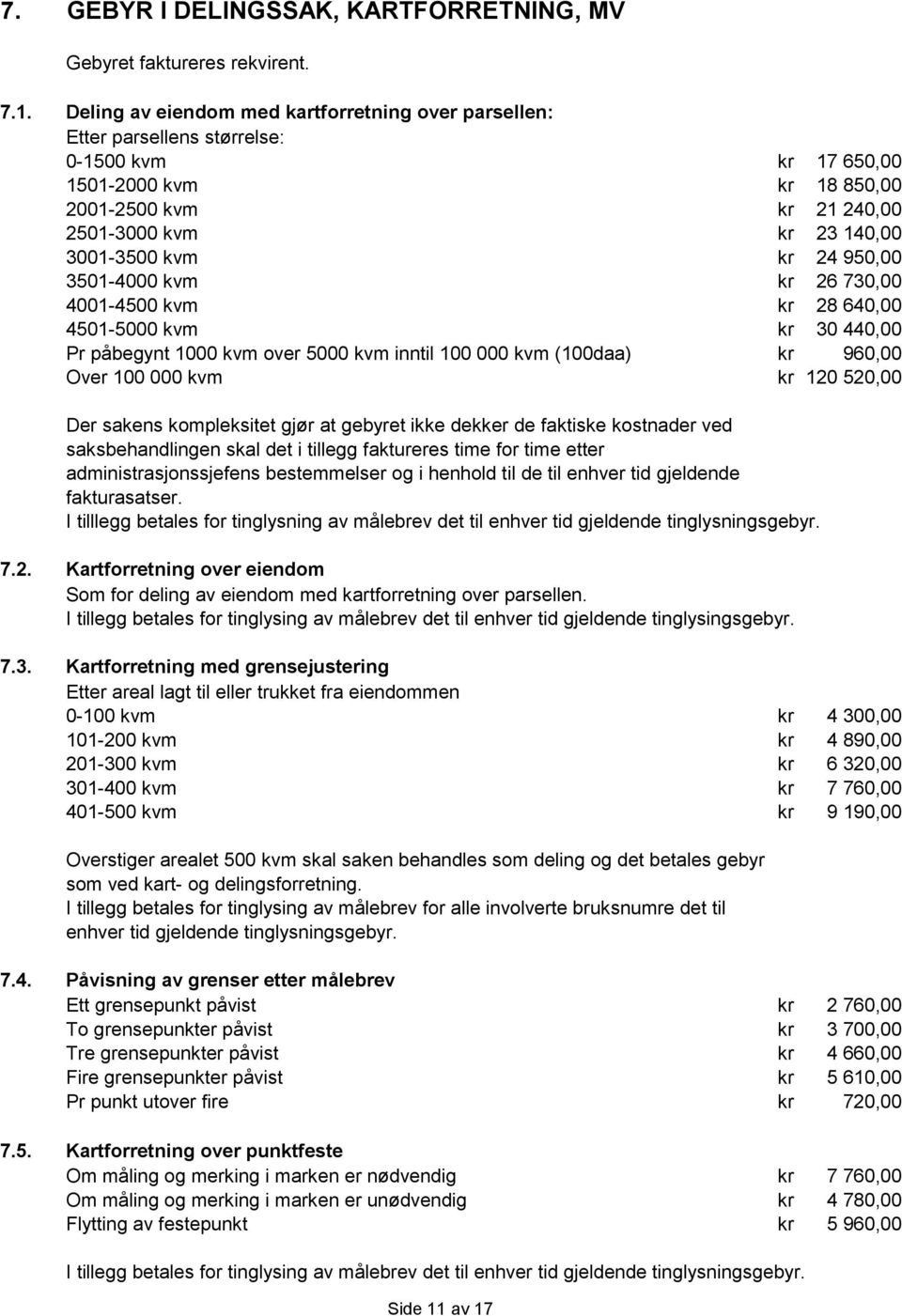 påbegynt 1000 kvm over 5000 kvm inntil 100 000 kvm (100daa) Over 100 000 kvm 17 650,00 18 850,00 21 240,00 23 140,00 24 950,00 26 730,00 28 640,00 30 440,00 960,00 120 520,00 Der sakens kompleksitet