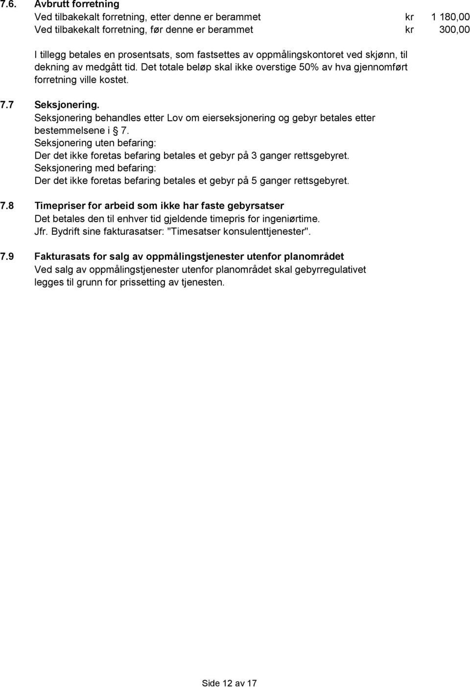 Seksjonering behandles etter Lov om eierseksjonering og gebyr betales etter bestemmelsene i 7. Seksjonering uten befaring: Der det ikke foretas befaring betales et gebyr på 3 ganger rettsgebyret.