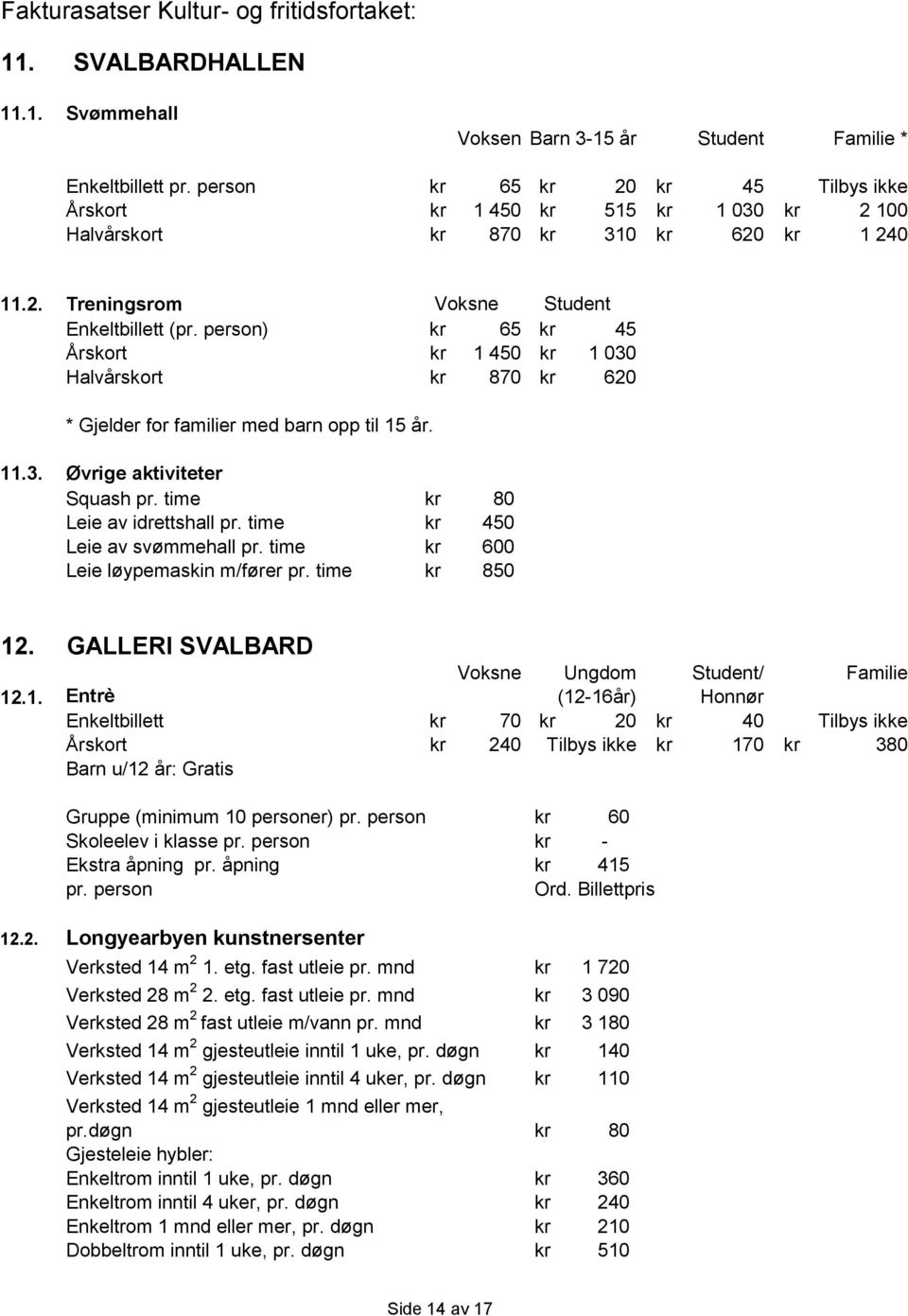 person) 65 45 Årskort 1 450 1 030 Halvårskort 870 620 * Gjelder for familier med barn opp til 15 år. 11.3. Øvrige aktiviteter Squash pr. time 80 Leie av idrettshall pr. time 450 Leie av svømmehall pr.