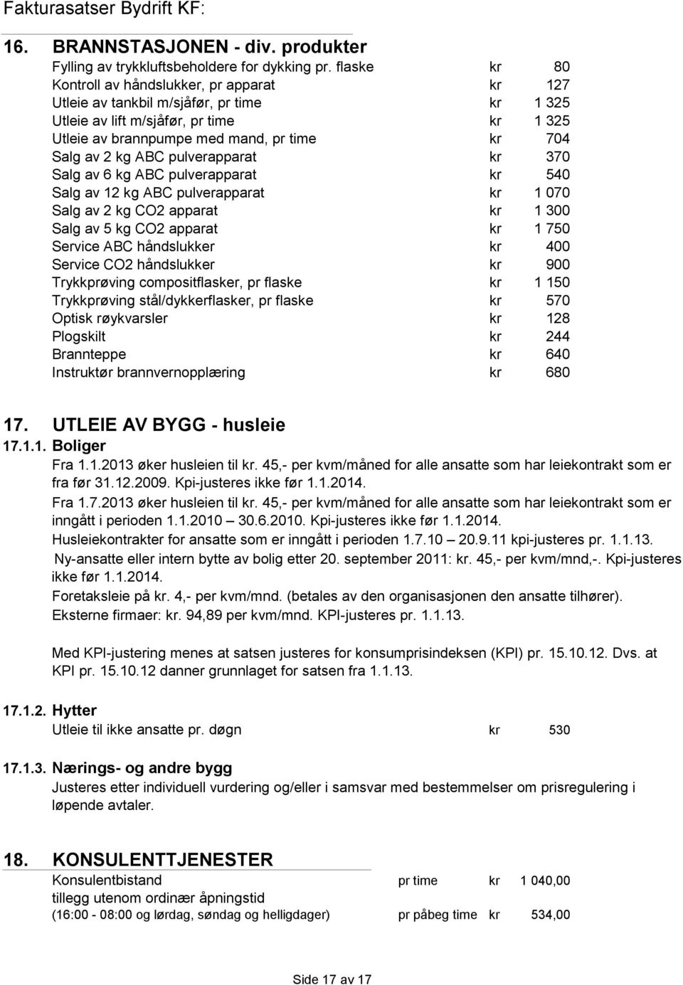 10000 10001 BT - 20000 0, 50 65 10000 20001 BT - 30000 0, 45 60 20000 30001 BT - 50000 0, 40 50 For alt over 50000 Over BT 50000 0, 30 45  tonn For de første 300 BT1-300 1,55 1,25 300 BT 301-600 1,