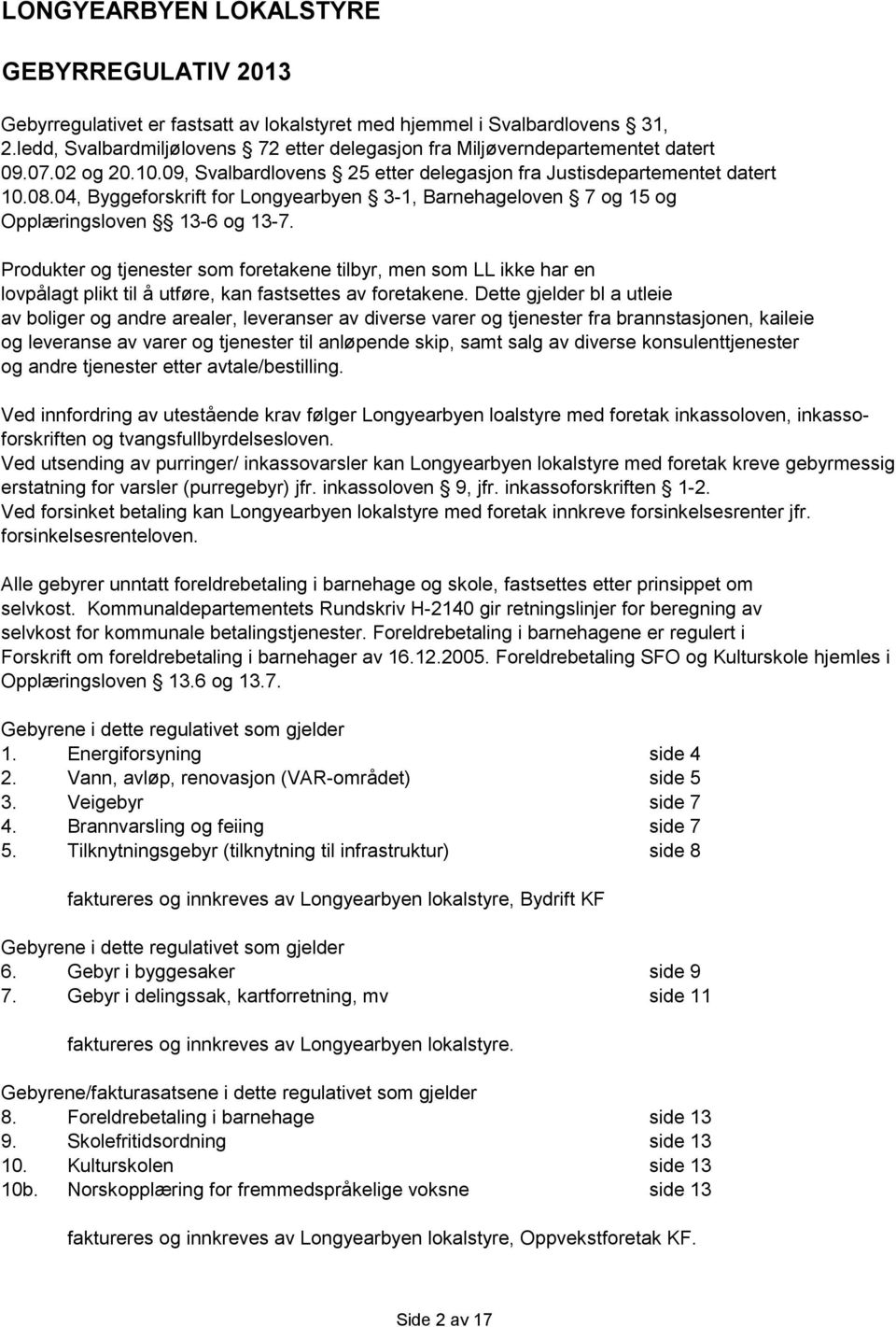 04, Byggeforsift for Longyearbyen 3-1, Barnehageloven 7 og 15 og Opplæringsloven 13-6 og 13-7.