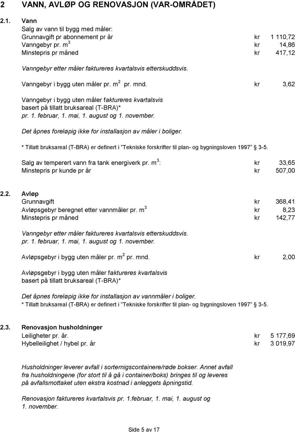 3,62 Vanngebyr i bygg uten måler faktureres kvartalsvis basert på tillatt bruksareal (T-BRA)* pr. 1. februar, 1. mai, 1. august og 1. november.