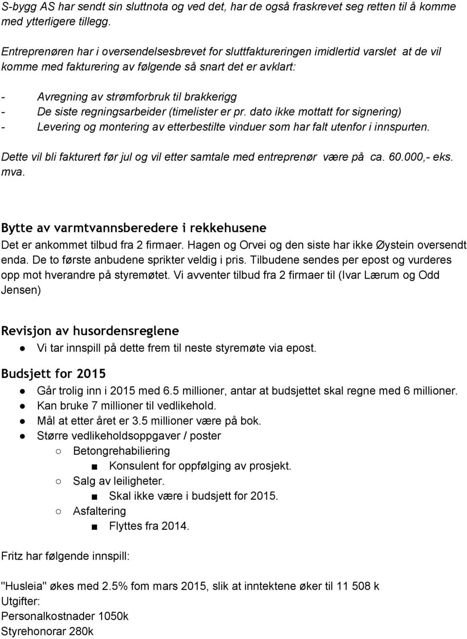 siste regningsarbeider (timelister er pr. dato ikke mottatt for signering) Levering og montering av etterbestilte vinduer som har falt utenfor i innspurten.