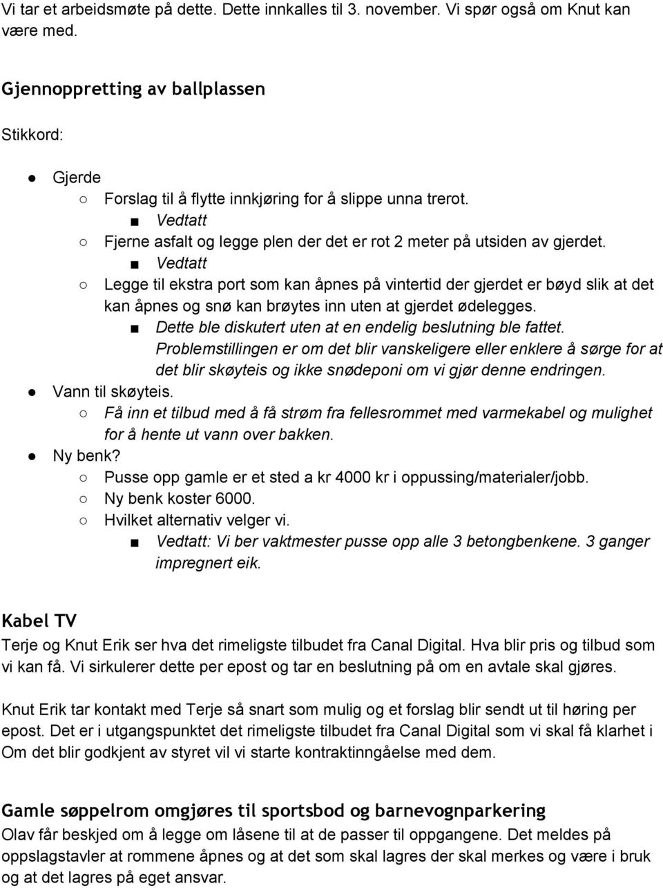 Vedtatt Legge til ekstra port som kan åpnes på vintertid der gjerdet er bøyd slik at det kan åpnes og snø kan brøytes inn uten at gjerdet ødelegges.