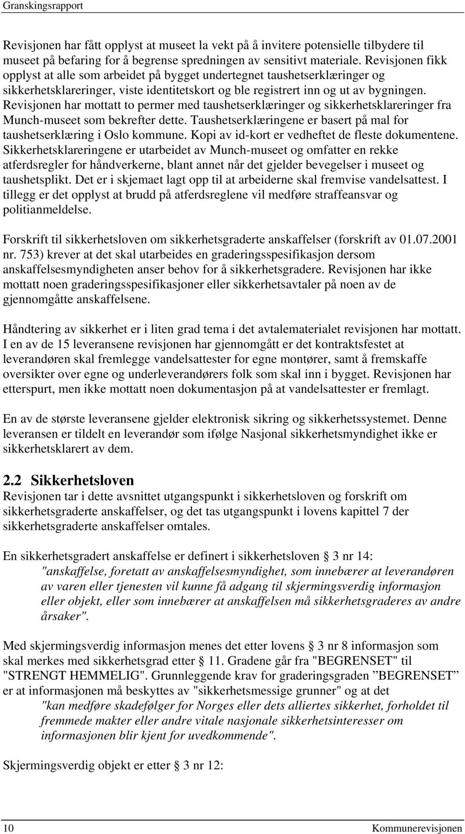 Revisjonen har mottatt to permer med taushetserklæringer og sikkerhetsklareringer fra Munch-museet som bekrefter dette. Taushetserklæringene er basert på mal for taushetserklæring i Oslo kommune.