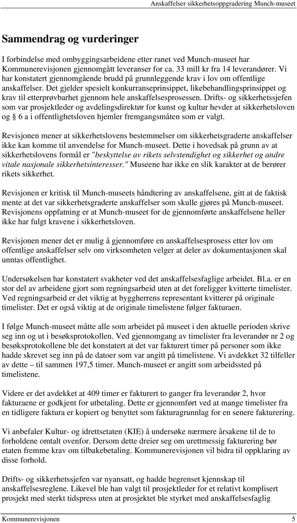 Det gjelder spesielt konkurranseprinsippet, likebehandlingsprinsippet og krav til etterprøvbarhet gjennom hele anskaffelsesprosessen.