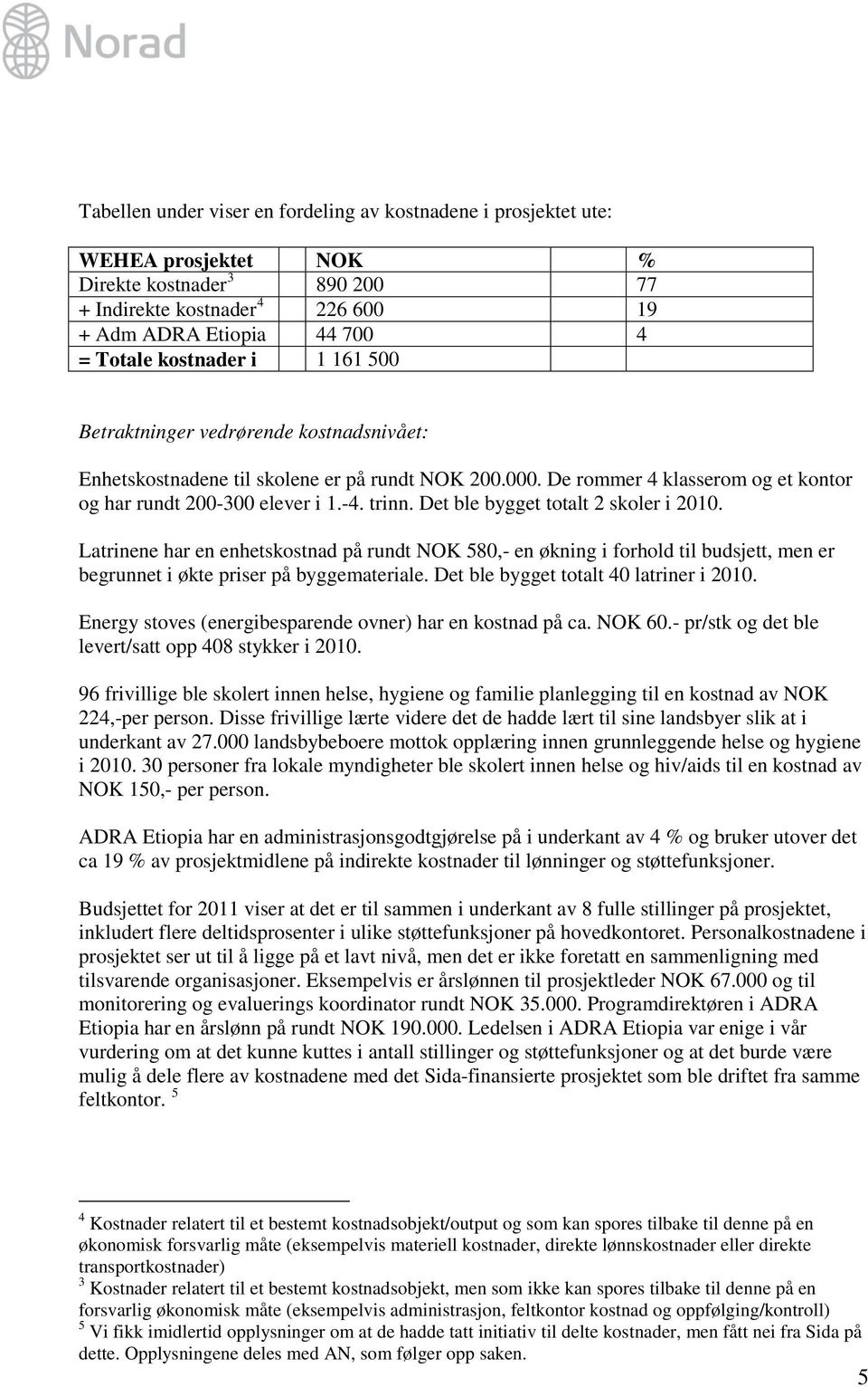 Det ble bygget totalt 2 skoler i 2010. Latrinene har en enhetskostnad på rundt NOK 580,- en økning i forhold til budsjett, men er begrunnet i økte priser på byggemateriale.