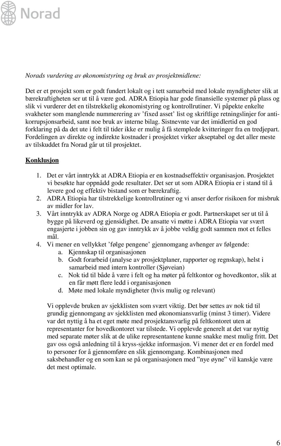 Vi påpekte enkelte svakheter som manglende nummerering av fixed asset list og skriftlige retningslinjer for antikorrupsjonsarbeid, samt noe bruk av interne bilag.