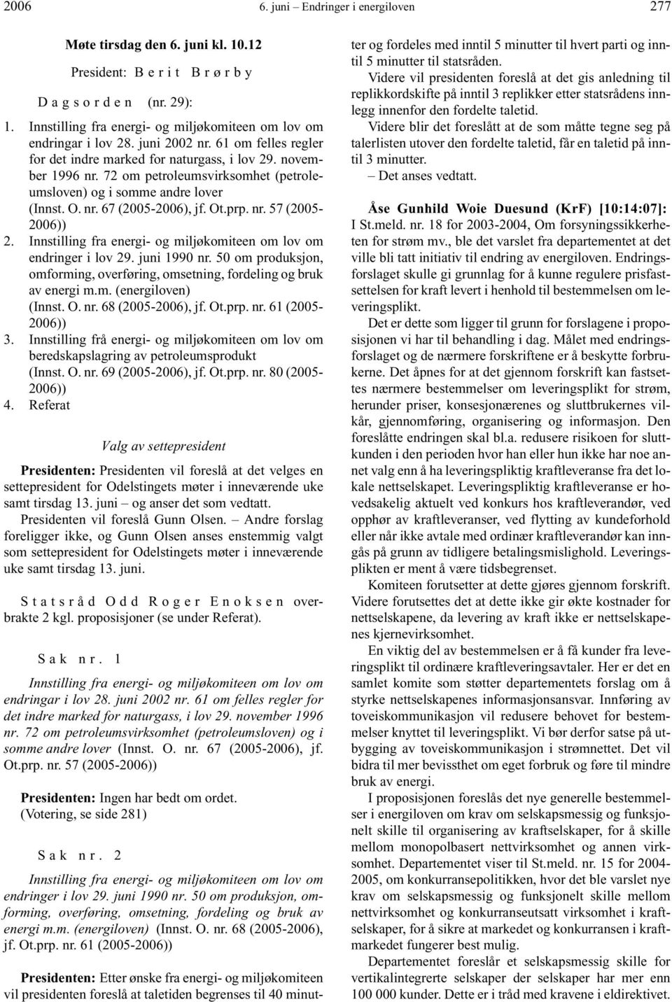 Ot.prp. nr. 57 (2005-2006)) 2. Innstilling fra energi- og miljøkomiteen om lov om endringer i lov 29. juni 1990 nr. 50 om produksjon, omforming, overføring, omsetning, fordeling og bruk av energi m.m. (energiloven) (Innst.