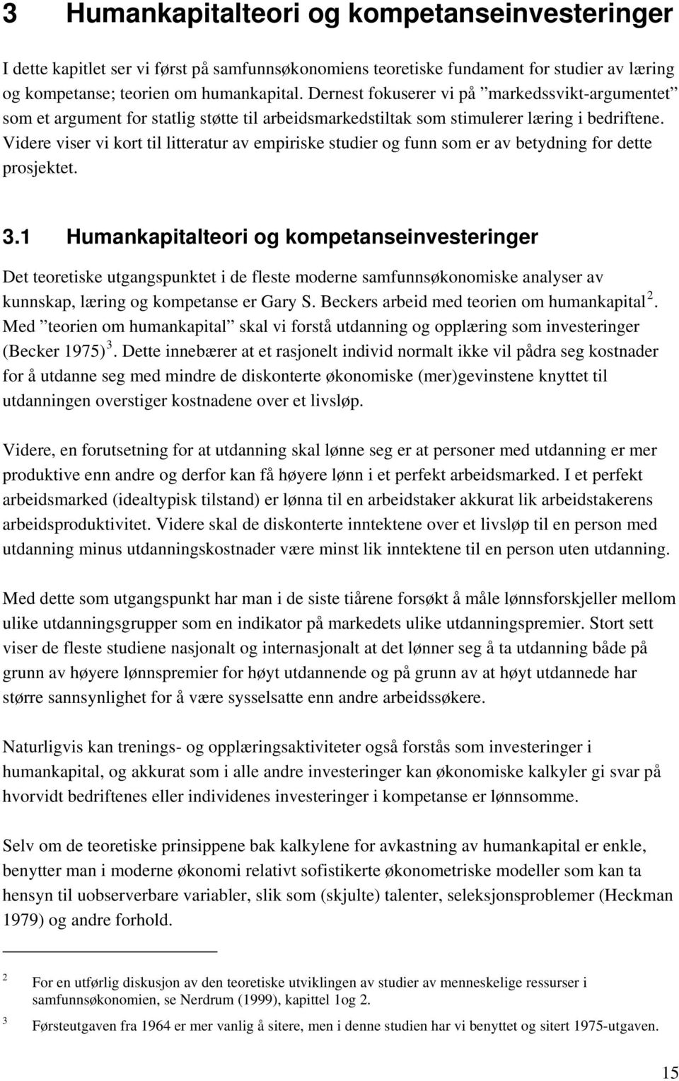 Videre viser vi kort til litteratur av empiriske studier og funn som er av betydning for dette prosjektet. 3.