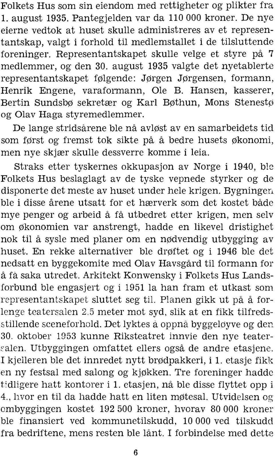 Representantskapet skulle velge et styre på 7 medlemmer, og den 30. august 1935 valgte det nyetablerte representantskapet følgende: JØrgen Jgrgensen, formann, Henrik Engene, varaformann, Ole B.