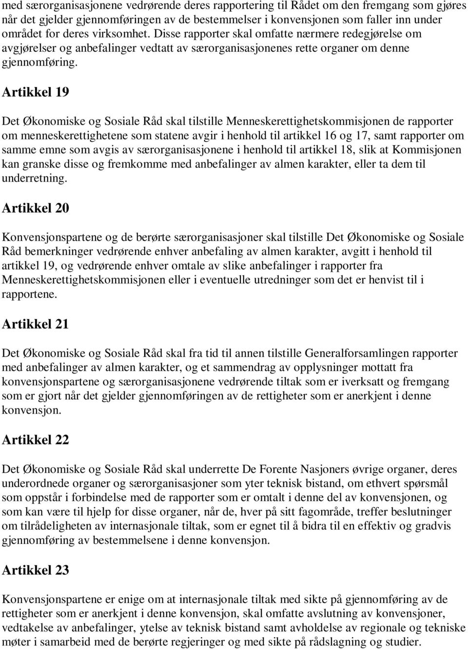 Artikkel 19 Det Økonomiske og Sosiale Råd skal tilstille Menneskerettighetskommisjonen de rapporter om menneskerettighetene som statene avgir i henhold til artikkel 16 og 17, samt rapporter om samme