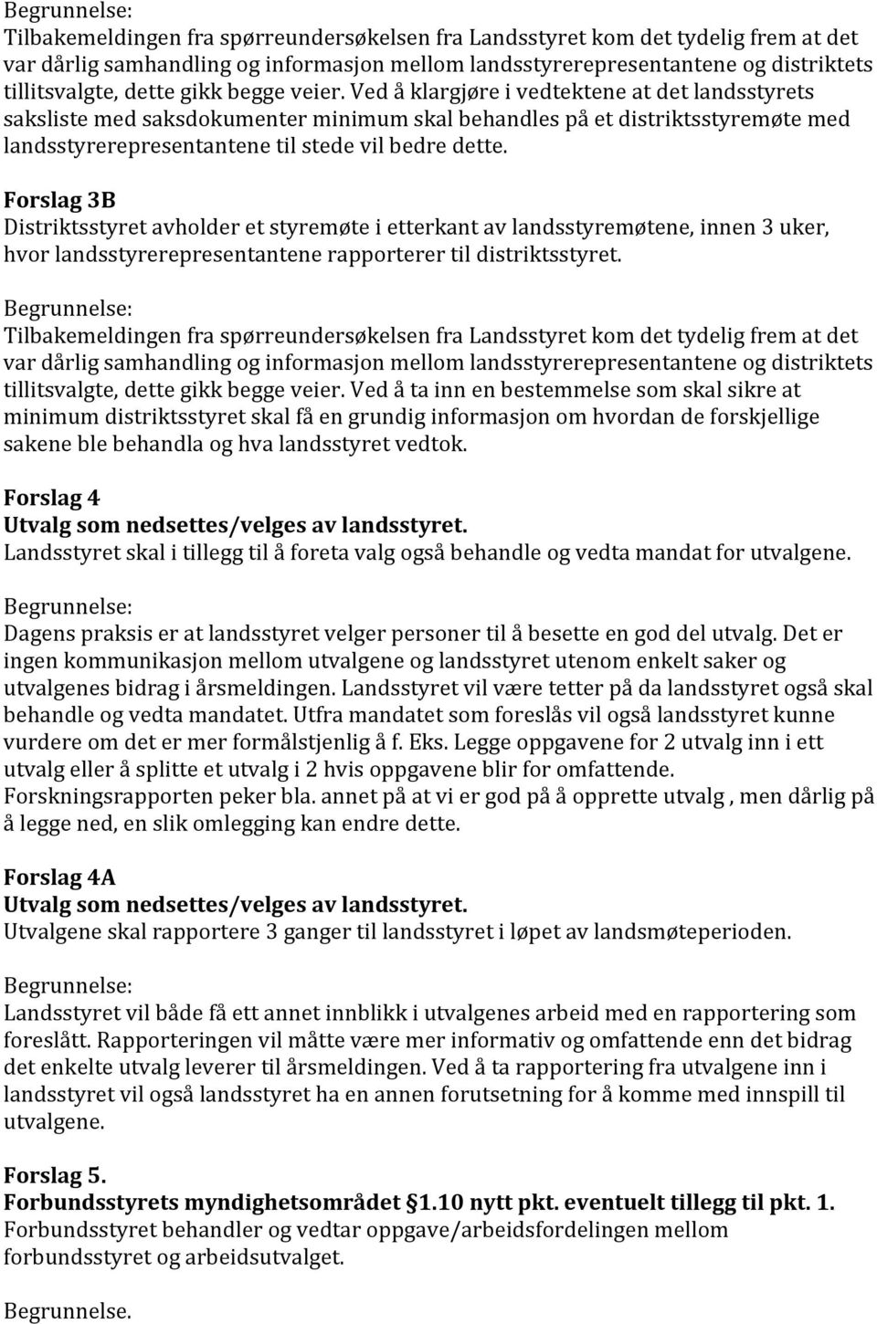 Forslag 3B Distriktsstyret avholder et styremøte i etterkant av landsstyremøtene, innen 3 uker, hvor landsstyrerepresentantene rapporterer til distriktsstyret.  begge veier.