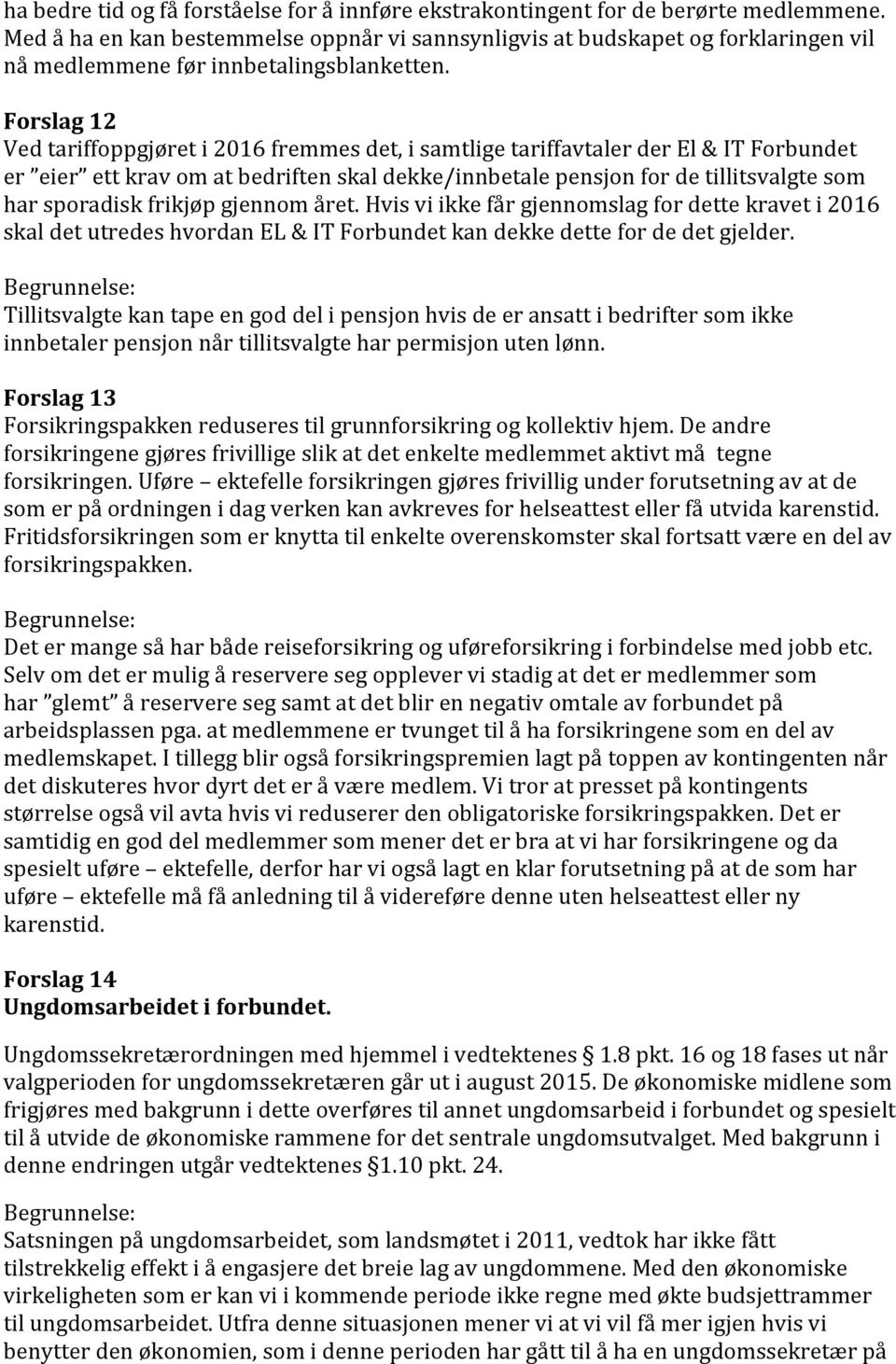 Forslag 12 Ved tariffoppgjøret i 2016 fremmes det, i samtlige tariffavtaler der El & IT Forbundet er eier ett krav om at bedriften skal dekke/innbetale pensjon for de tillitsvalgte som har sporadisk