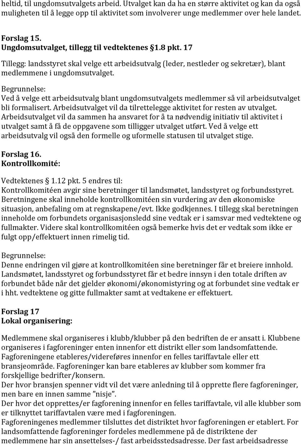 Ved å velge ett arbeidsutvalg blant ungdomsutvalgets medlemmer så vil arbeidsutvalget bli formalisert. Arbeidsutvalget vil da tilrettelegge aktivitet for resten av utvalget.