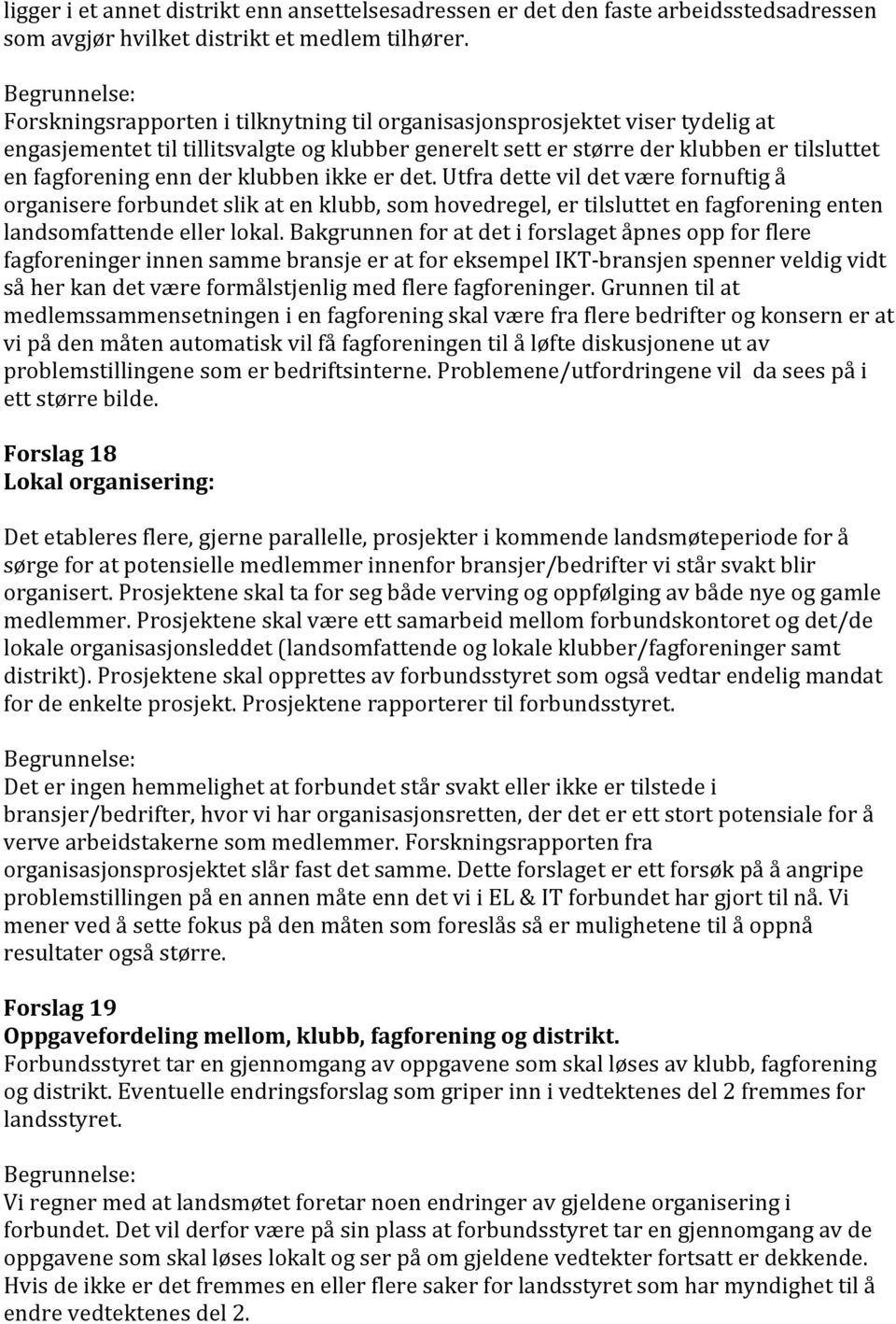 klubben ikke er det. Utfra dette vil det være fornuftig å organisere forbundet slik at en klubb, som hovedregel, er tilsluttet en fagforening enten landsomfattende eller lokal.