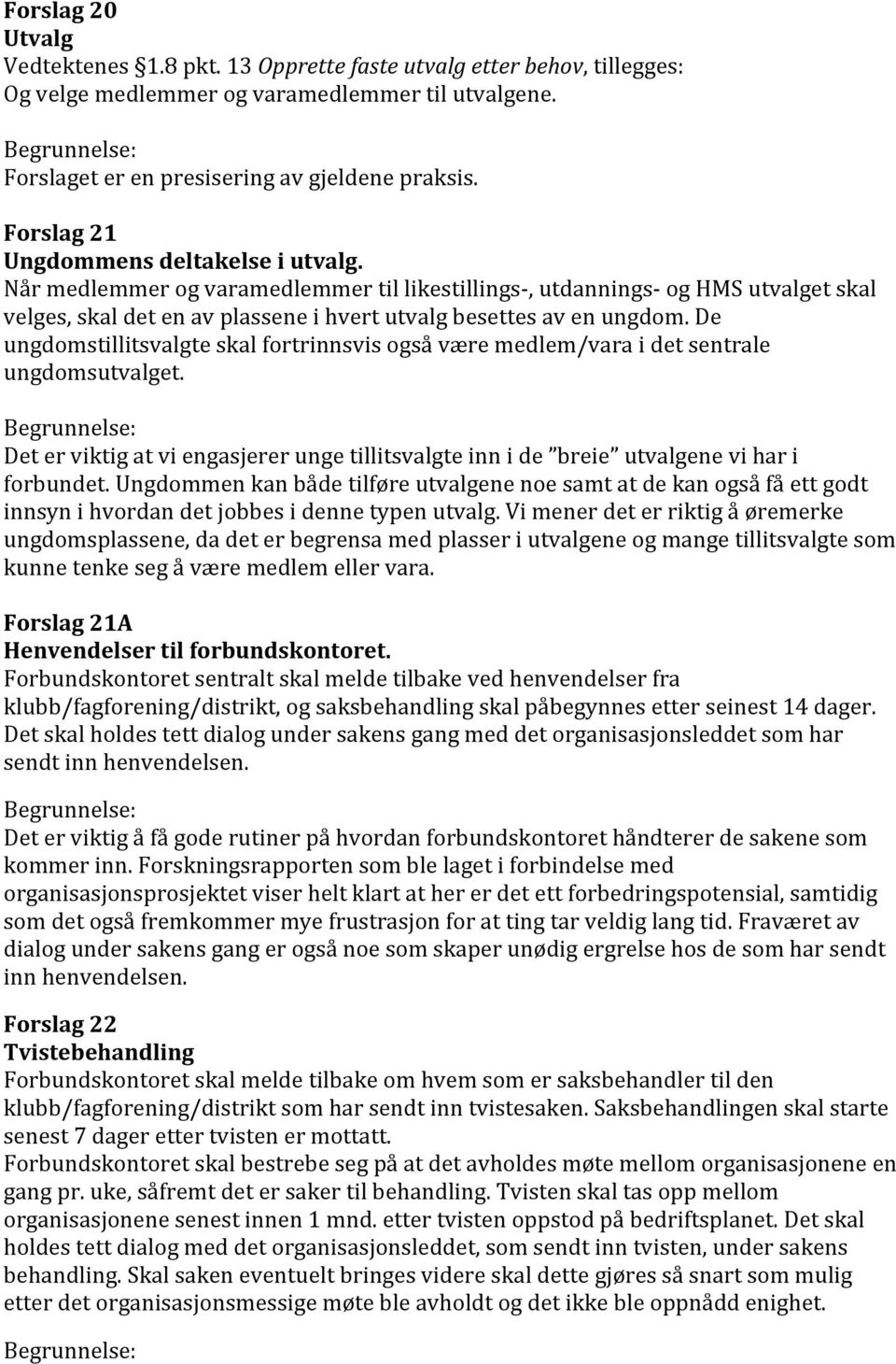 De ungdomstillitsvalgte skal fortrinnsvis også være medlem/vara i det sentrale ungdomsutvalget. Det er viktig at vi engasjerer unge tillitsvalgte inn i de breie utvalgene vi har i forbundet.