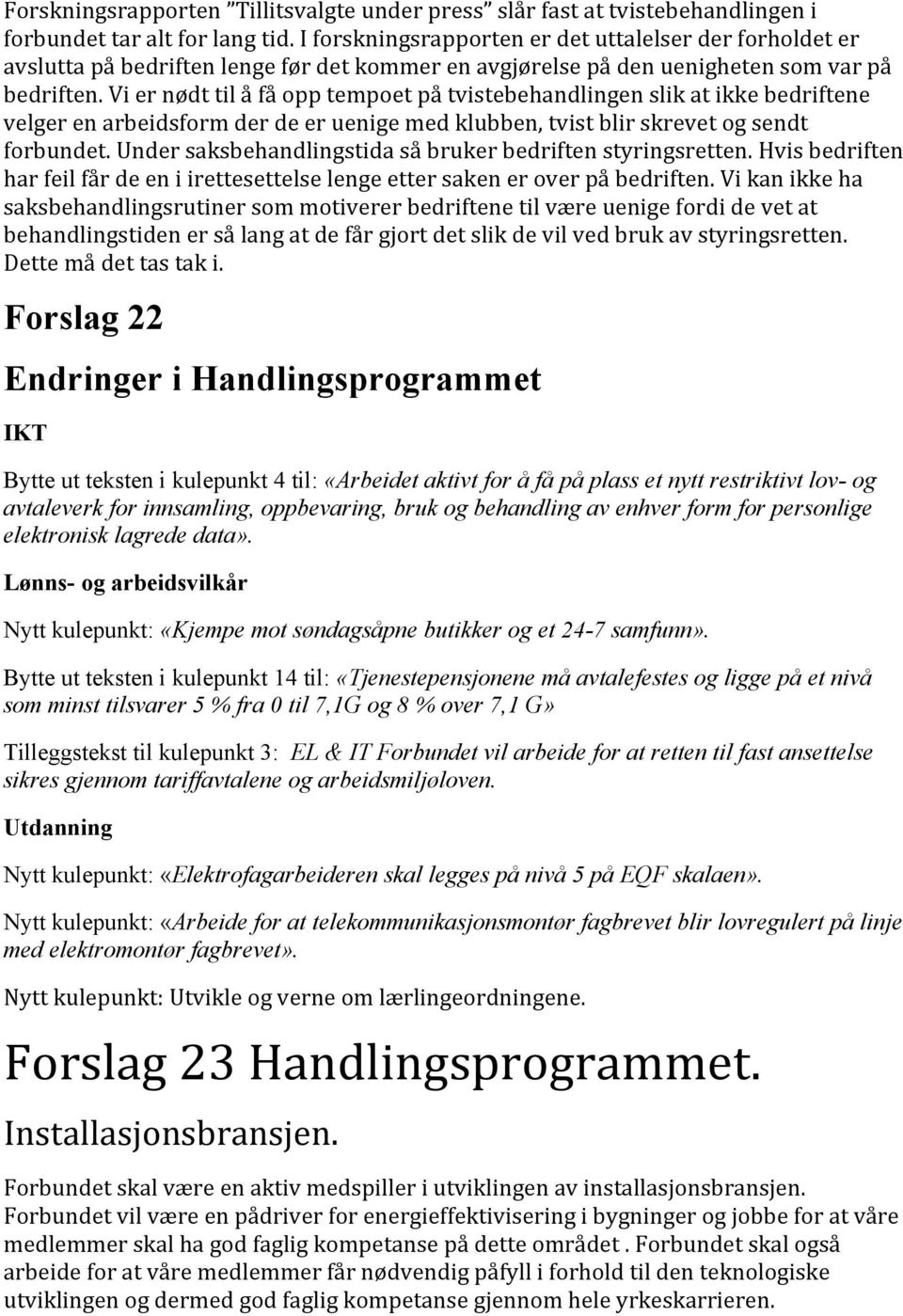 Vi er nødt til å få opp tempoet på tvistebehandlingen slik at ikke bedriftene velger en arbeidsform der de er uenige med klubben, tvist blir skrevet og sendt forbundet.