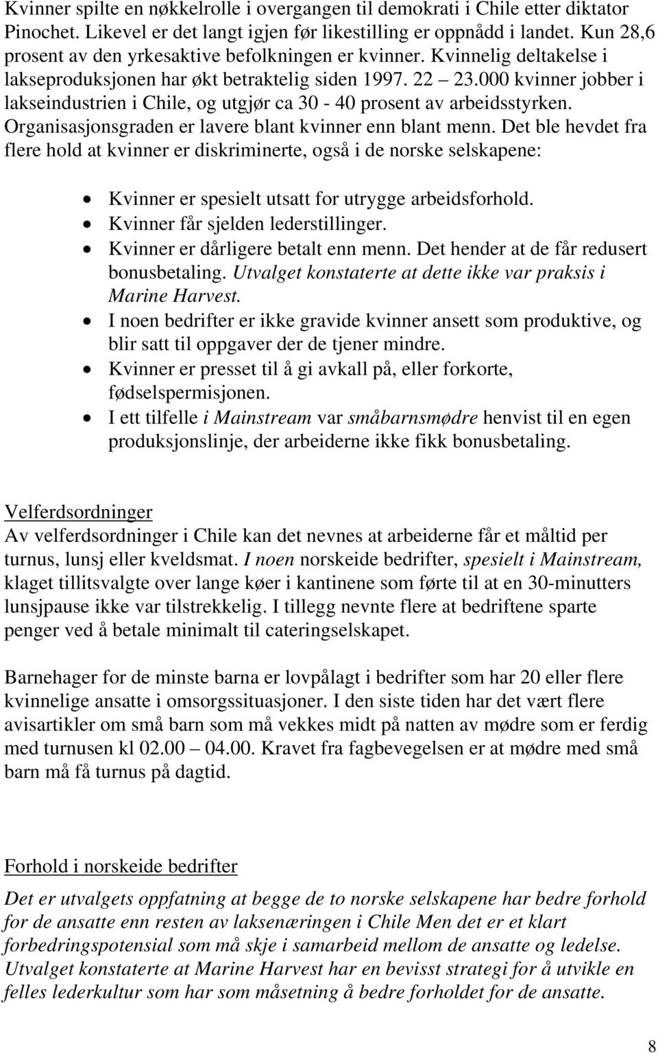 000 kvinner jobber i lakseindustrien i Chile, og utgjør ca 30-40 prosent av arbeidsstyrken. Organisasjonsgraden er lavere blant kvinner enn blant menn.