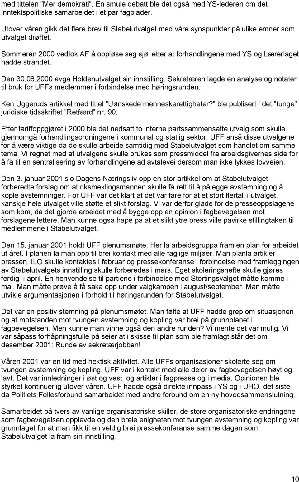 Sommeren 2000 vedtok AF å oppløse seg sjøl etter at forhandlingene med YS og Lærerlaget hadde strandet. Den 30.06.2000 avga Holdenutvalget sin innstilling.