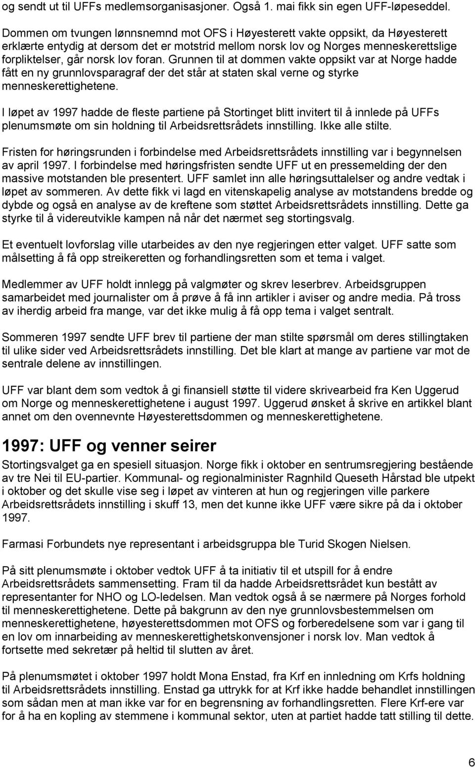 foran. Grunnen til at dommen vakte oppsikt var at Norge hadde fått en ny grunnlovsparagraf der det står at staten skal verne og styrke menneskerettighetene.