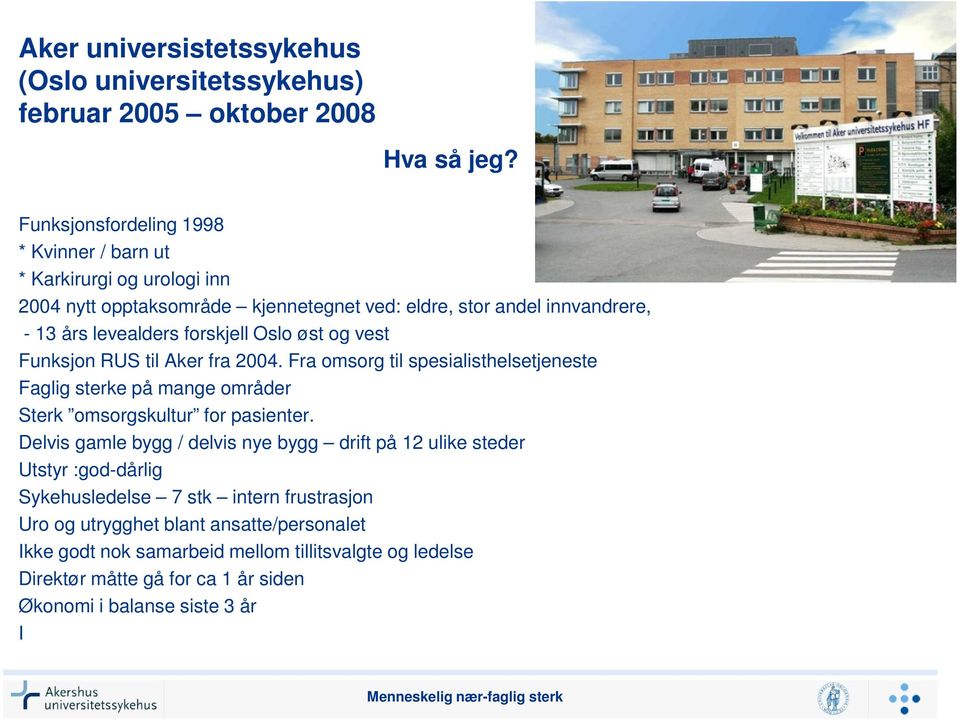 Oslo øst og vest Funksjon RUS til Aker fra 2004. Fra omsorg til spesialisthelsetjeneste Faglig sterke på mange områder Sterk omsorgskultur for pasienter.