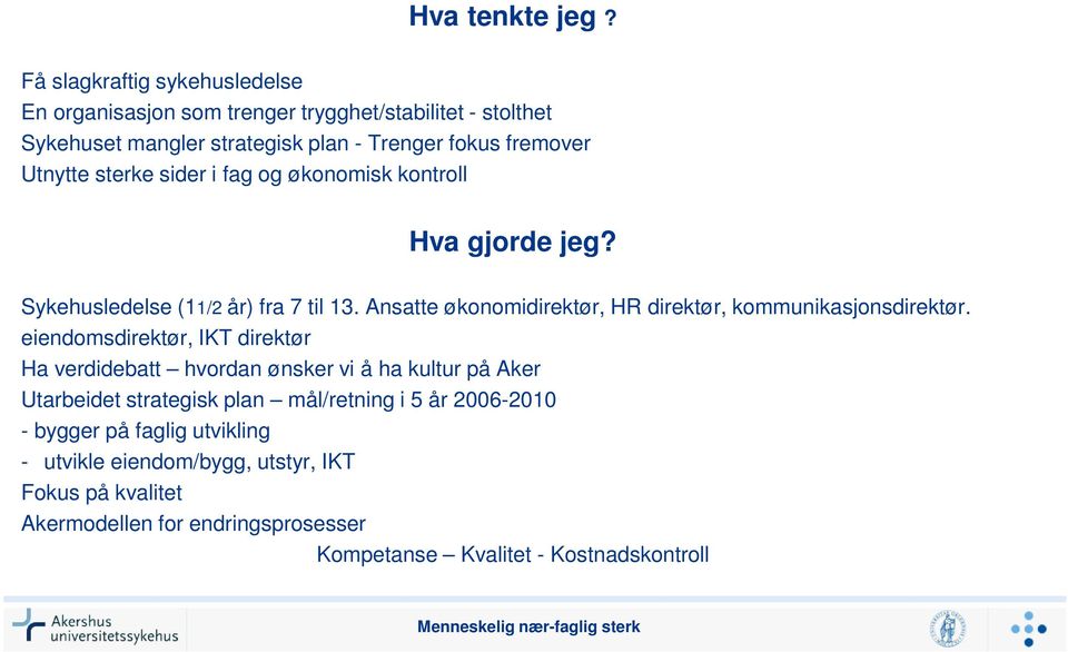 sterke sider i fag og økonomisk kontroll Hva gjorde jeg? Sykehusledelse (11/2 år) fra 7 til 13. Ansatte økonomidirektør, HR direktør, kommunikasjonsdirektør.