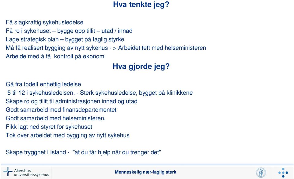 sykehus - > Arbeidet tett med helseministeren Arbeide med å få kontroll på økonomi Hva gjorde jeg? Gå fra todelt enhetlig ledelse 5 til 12 i sykehusledelsen.