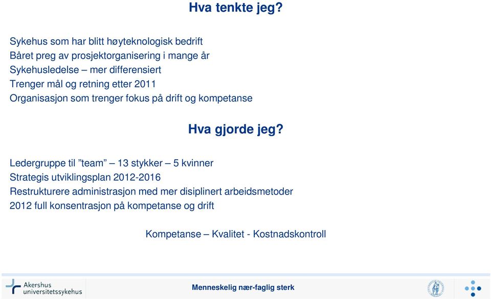 differensiert Trenger mål og retning etter 2011 Organisasjon som trenger fokus på drift og kompetanse Hva gjorde jeg?