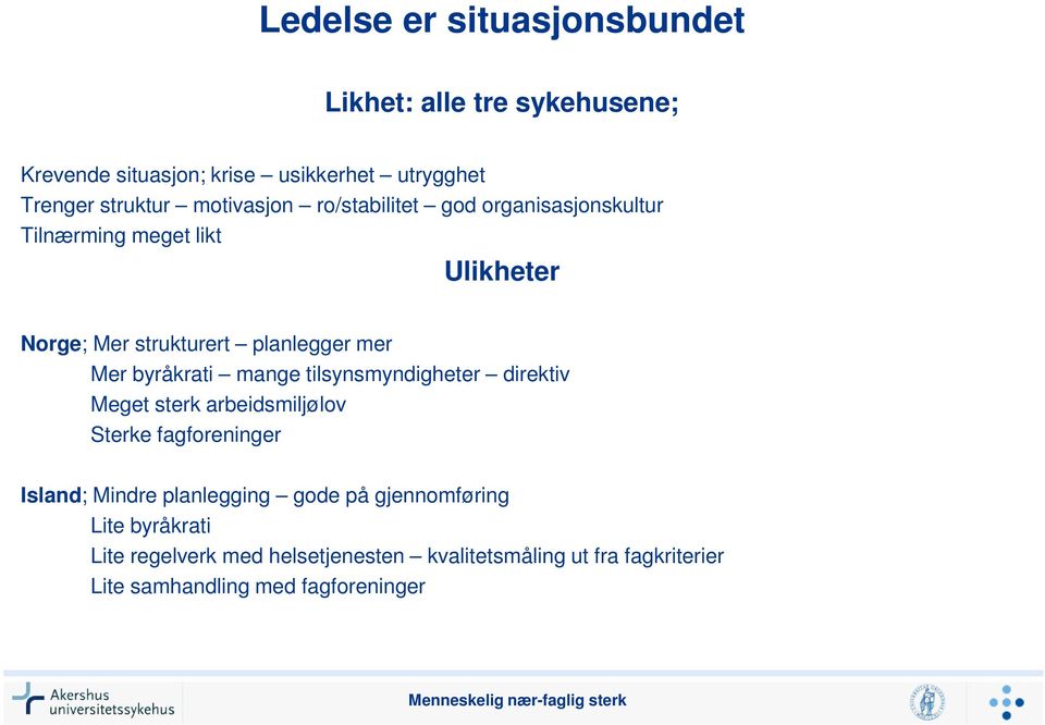 byråkrati mange tilsynsmyndigheter direktiv Meget sterk arbeidsmiljølov Sterke fagforeninger Island; Mindre planlegging gode