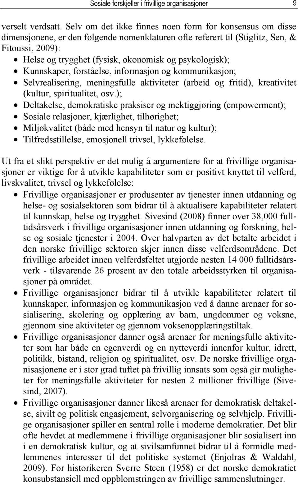 psykologisk); Kunnskaper, forståelse, informasjon og kommunikasjon; Selvrealisering, meningsfulle aktiviteter (arbeid og fritid), kreativitet (kultur, spiritualitet, osv.