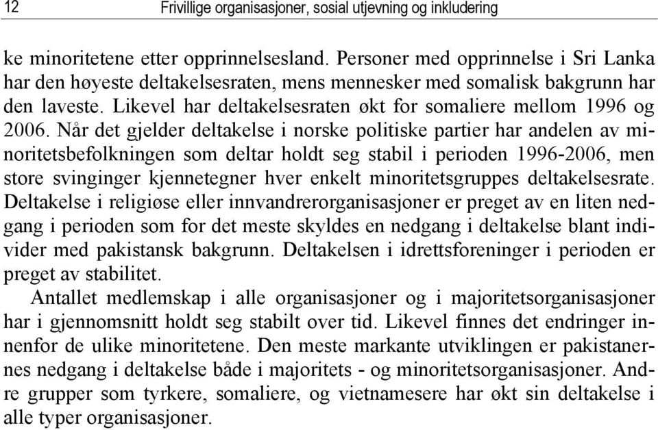 Når det gjelder deltakelse i norske politiske partier har andelen av minoritetsbefolkningen som deltar holdt seg stabil i perioden 1996-2006, men store svinginger kjennetegner hver enkelt