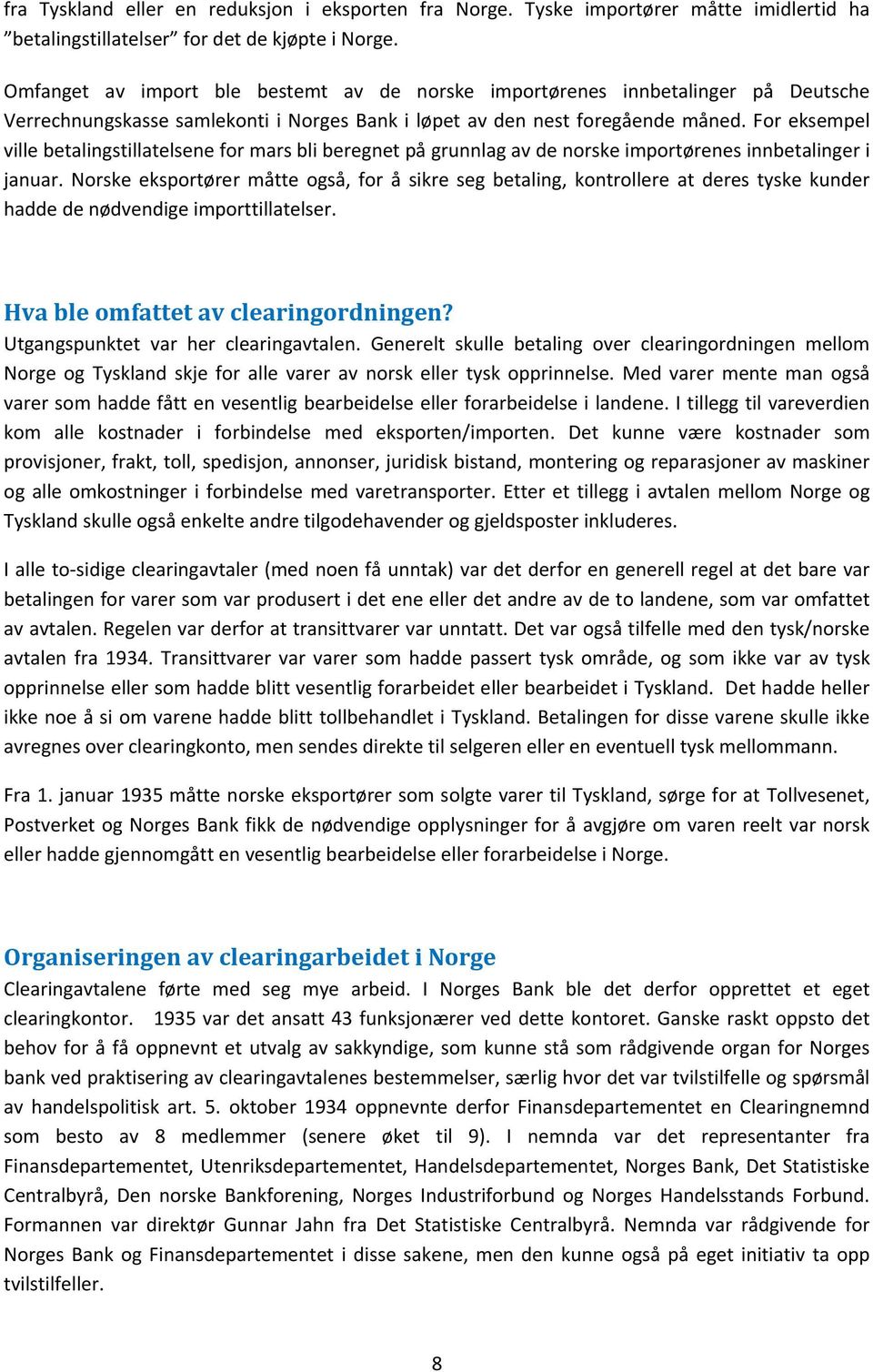 For eksempel ville betalingstillatelsene for mars bli beregnet på grunnlag av de norske importørenes innbetalinger i januar.