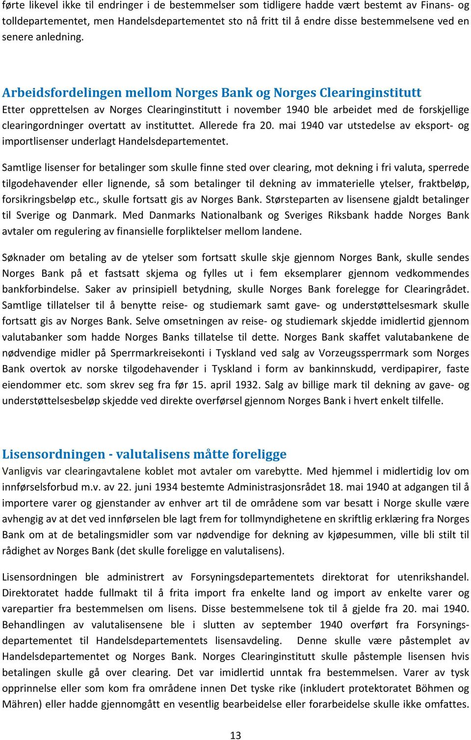 Arbeidsfordelingen mellom Norges Bank og Norges Clearinginstitutt Etter opprettelsen av Norges Clearinginstitutt i november 1940 ble arbeidet med de forskjellige clearingordninger overtatt av