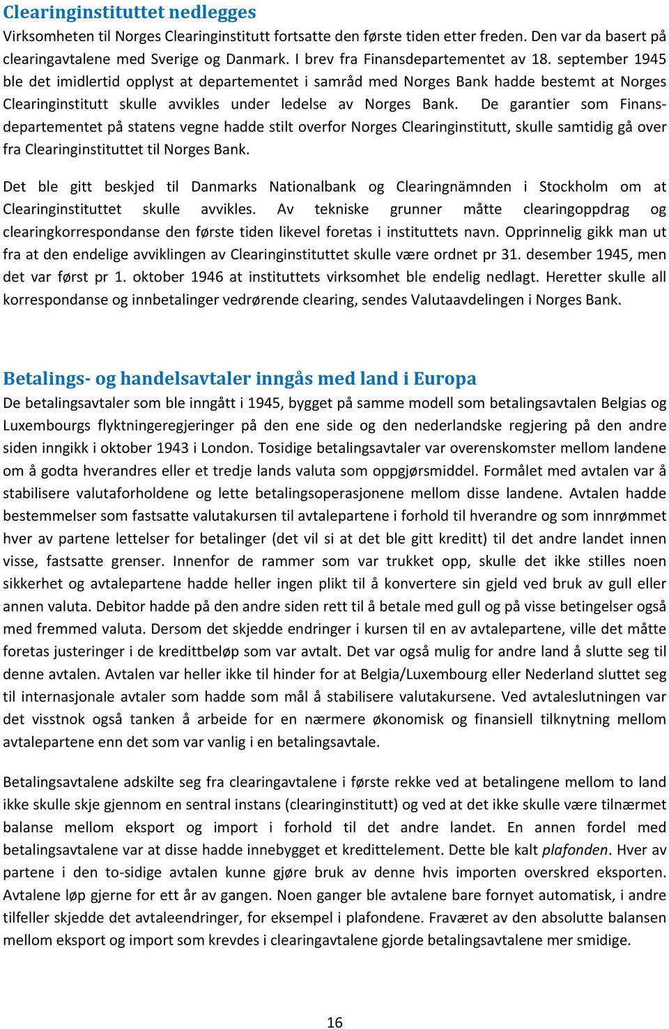 september 1945 ble det imidlertid opplyst at departementet i samråd med Norges Bank hadde bestemt at Norges Clearinginstitutt skulle avvikles under ledelse av Norges Bank.