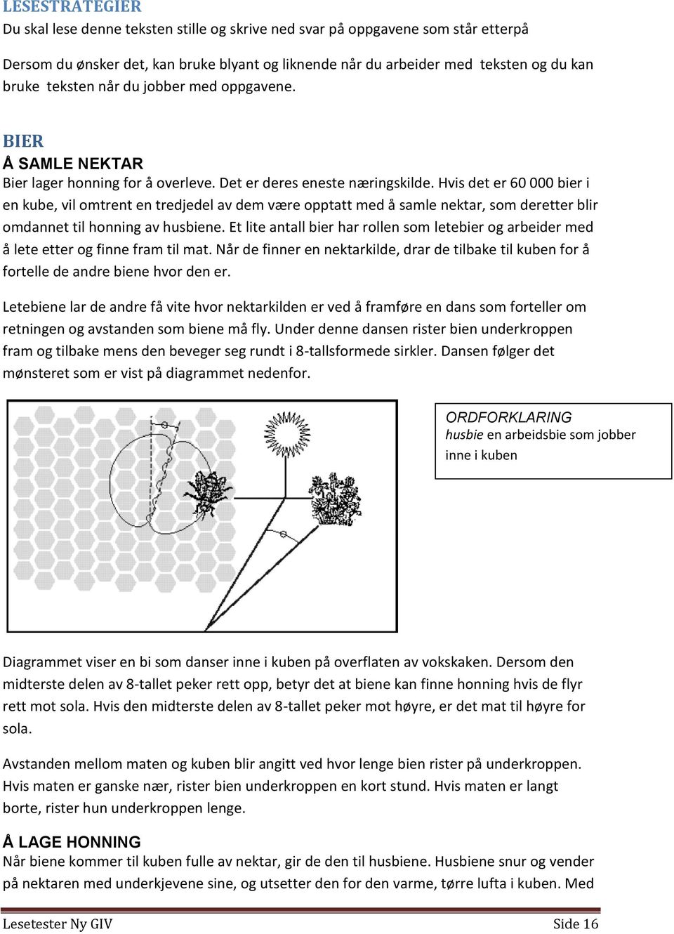 Hvis det er 60 000 bier i en kube, vil omtrent en tredjedel av dem være opptatt med å samle nektar, som deretter blir omdannet til honning av husbiene.