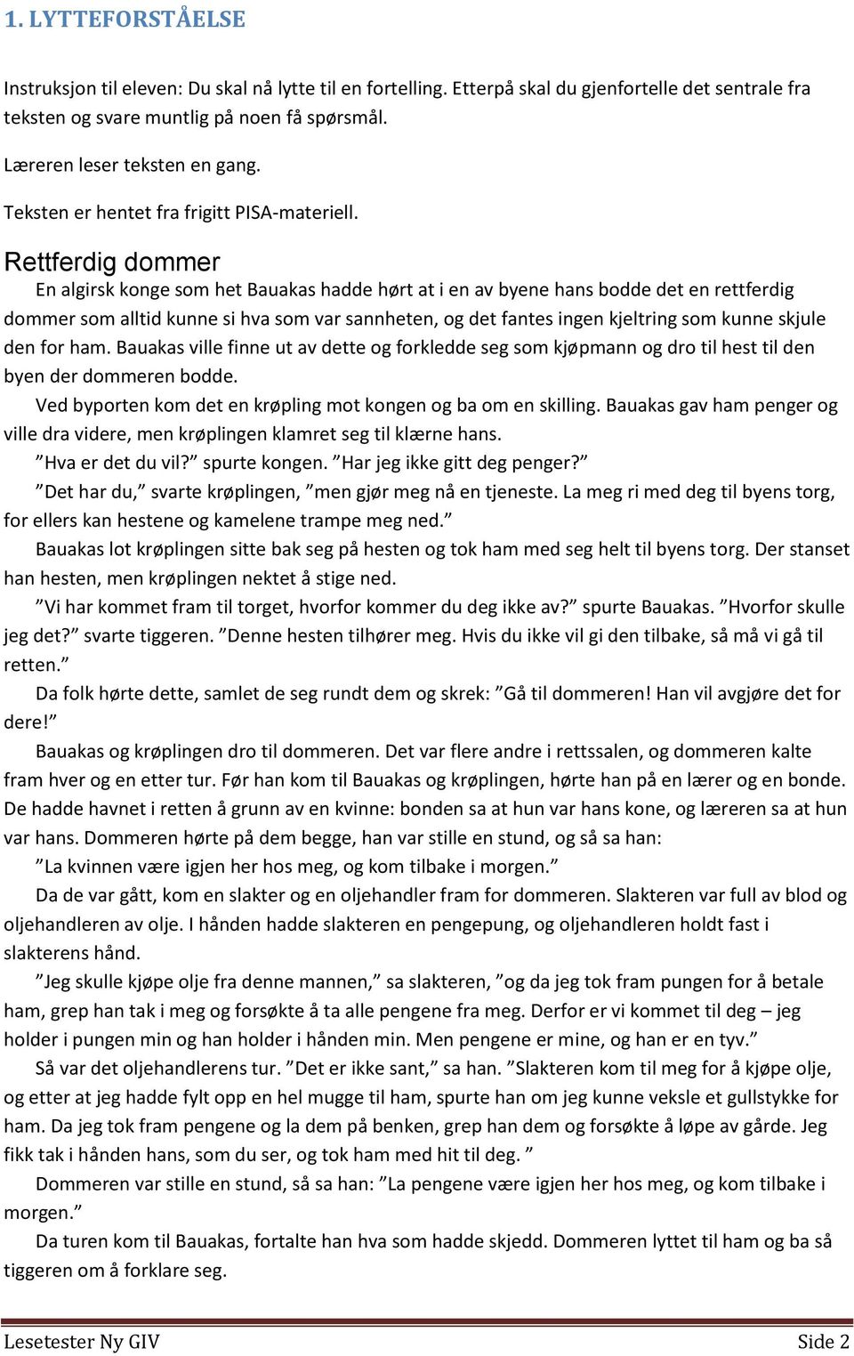 Rettferdig dommer En algirsk konge som het Bauakas hadde hørt at i en av byene hans bodde det en rettferdig dommer som alltid kunne si hva som var sannheten, og det fantes ingen kjeltring som kunne