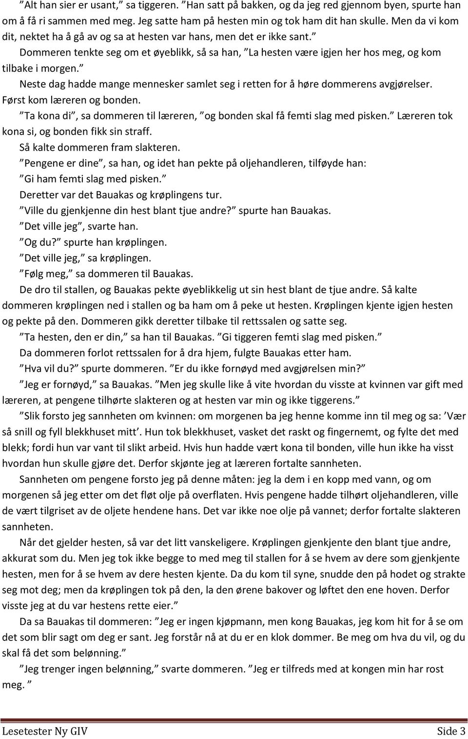 Neste dag hadde mange mennesker samlet seg i retten for å høre dommerens avgjørelser. Først kom læreren og bonden. Ta kona di, sa dommeren til læreren, og bonden skal få femti slag med pisken.