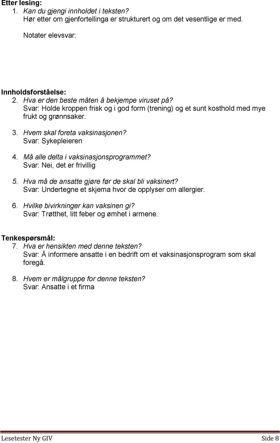 Svar: Sykepleieren 4. Må alle delta i vaksinasjonsprogrammet? Svar: Nei, det er frivillig 5. Hva må de ansatte gjøre før de skal bli vaksinert?