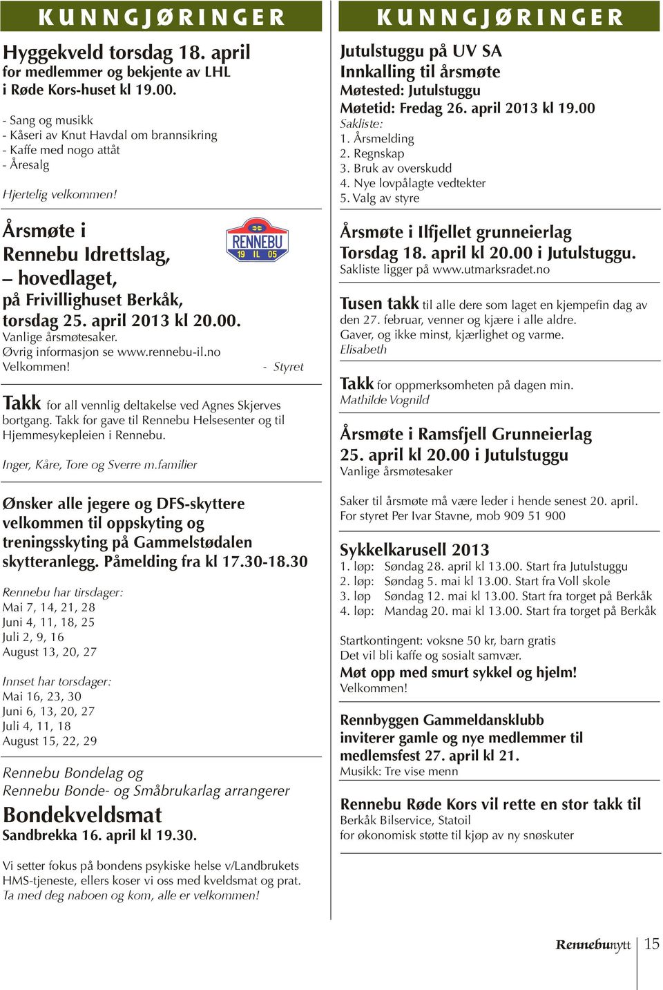 april 2013 kl 20.00. Vanlige årsmøtesaker. Øvrig informasjon se www.rennebu-il.no Velkommen! - Styret Takk for all vennlig deltakelse ved Agnes Skjerves bortgang.
