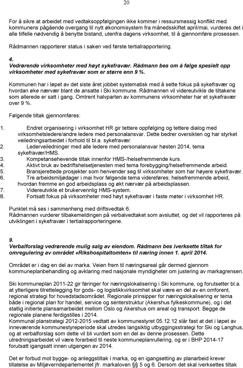 Vedrørende virksomheter med høyt sykefravær. Rådmann bes om å følge spesielt opp virksomheter med sykefravær som er større enn 9 %.